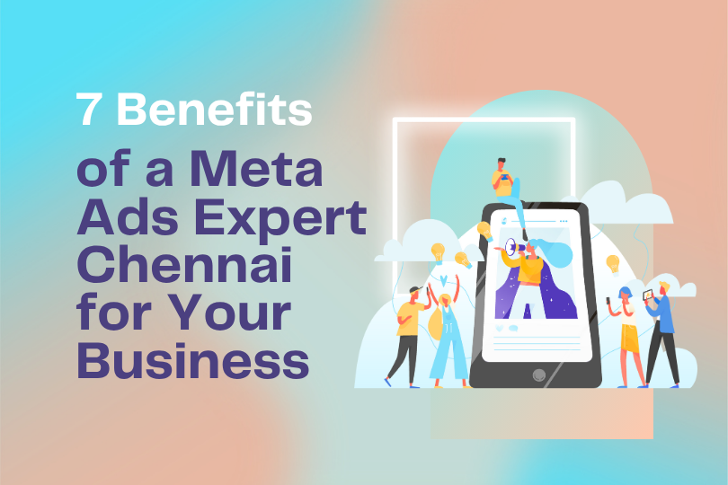 7 Benefits of a Meta Ads Expert in Chennai for Your Business